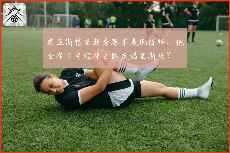 皮亚斯特里新秀赛季表现惊艳，他会在下半程冲击队友诺里斯吗？