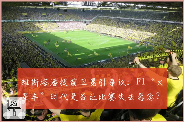 维斯塔潘提前卫冕引争议：F1“火星车”时代是否让比赛失去悬念？