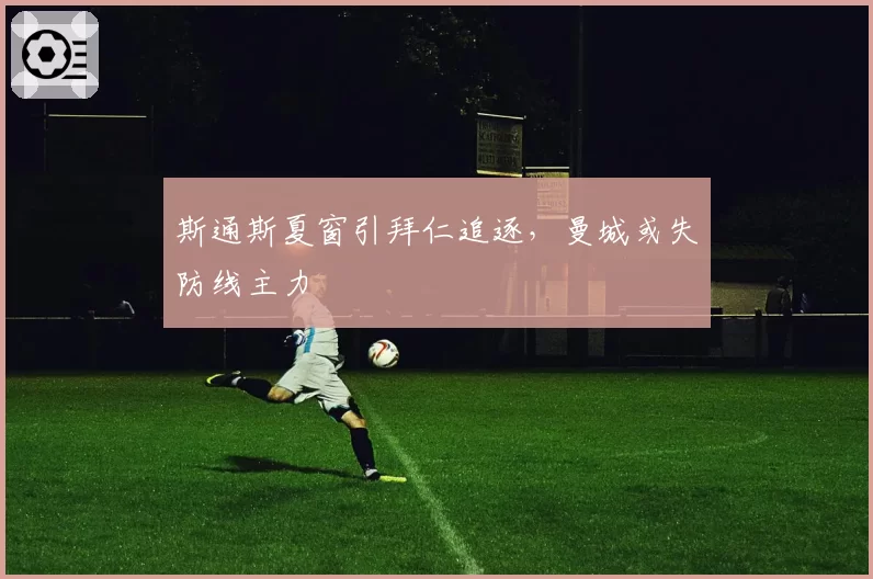 斯通斯夏窗引拜仁追逐，曼城或失防线主力