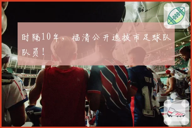 时隔10年，福清公开选拔市足球队队员！
